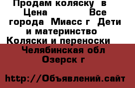 Продам коляску 2в1 › Цена ­ 10 000 - Все города, Миасс г. Дети и материнство » Коляски и переноски   . Челябинская обл.,Озерск г.